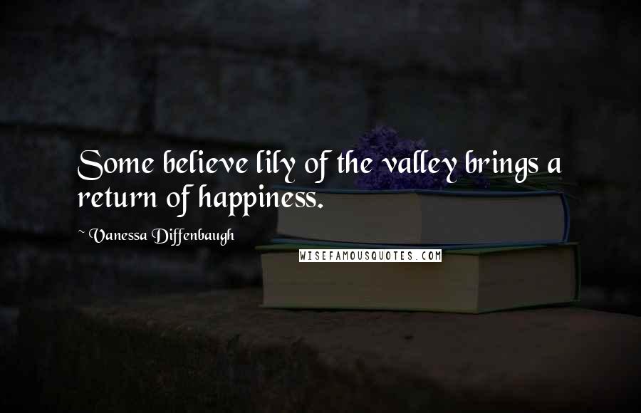 Vanessa Diffenbaugh Quotes: Some believe lily of the valley brings a return of happiness.
