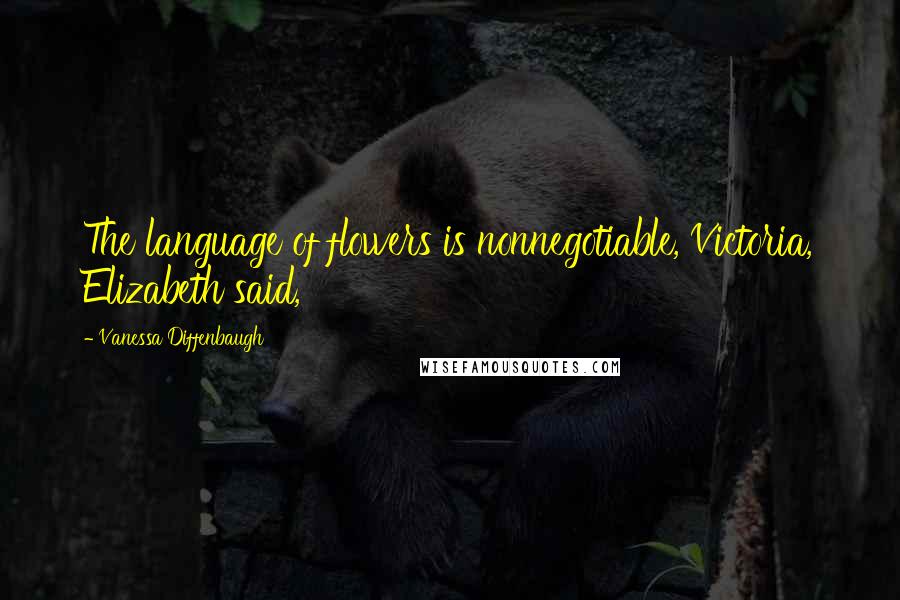 Vanessa Diffenbaugh Quotes: The language of flowers is nonnegotiable, Victoria, Elizabeth said,