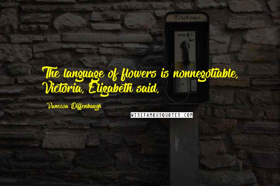 Vanessa Diffenbaugh Quotes: The language of flowers is nonnegotiable, Victoria, Elizabeth said,