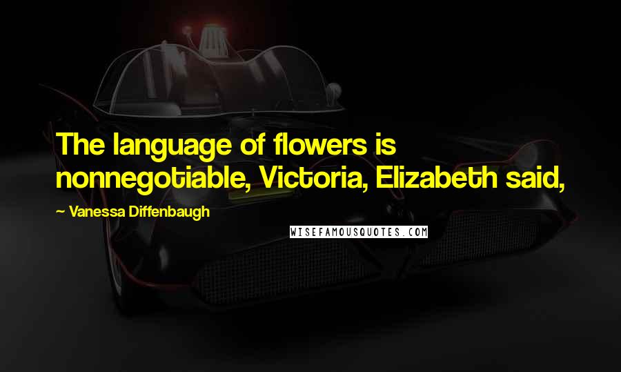 Vanessa Diffenbaugh Quotes: The language of flowers is nonnegotiable, Victoria, Elizabeth said,