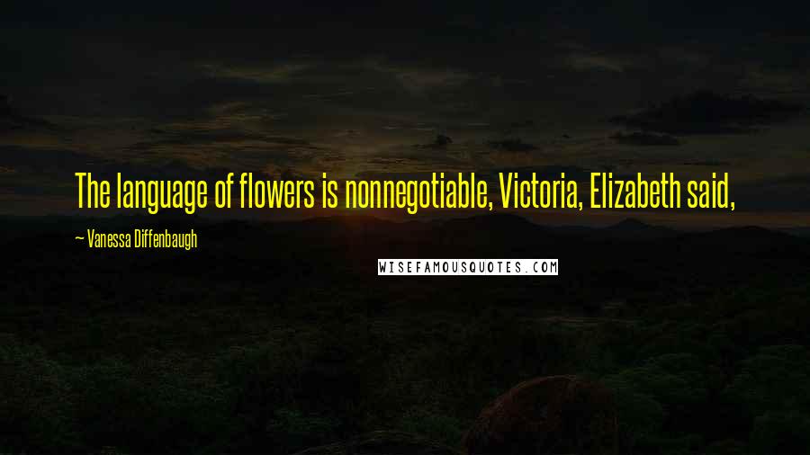 Vanessa Diffenbaugh Quotes: The language of flowers is nonnegotiable, Victoria, Elizabeth said,