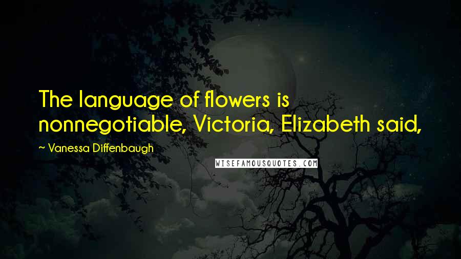 Vanessa Diffenbaugh Quotes: The language of flowers is nonnegotiable, Victoria, Elizabeth said,