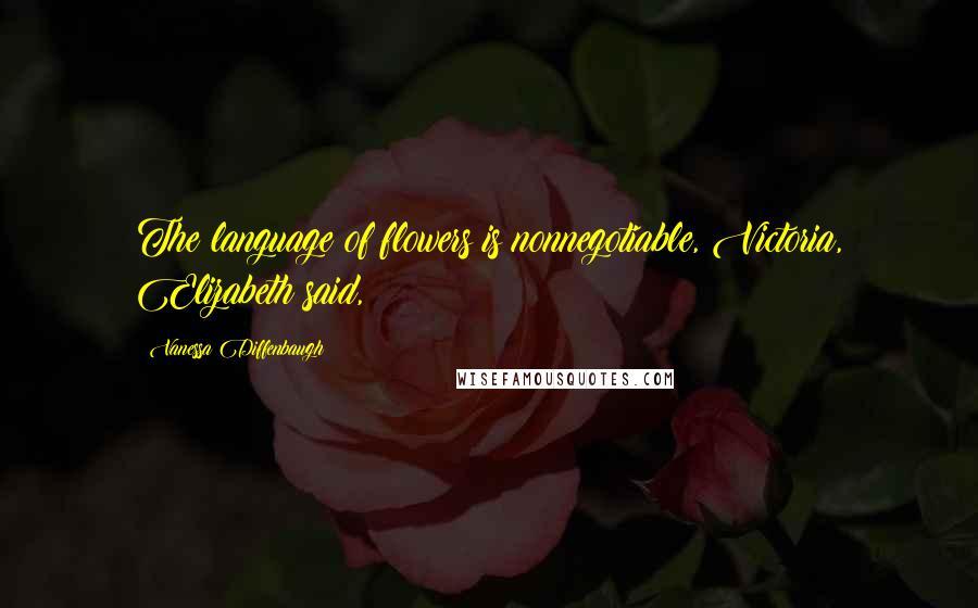 Vanessa Diffenbaugh Quotes: The language of flowers is nonnegotiable, Victoria, Elizabeth said,