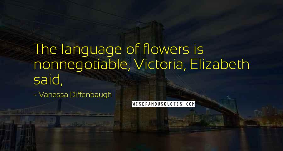Vanessa Diffenbaugh Quotes: The language of flowers is nonnegotiable, Victoria, Elizabeth said,
