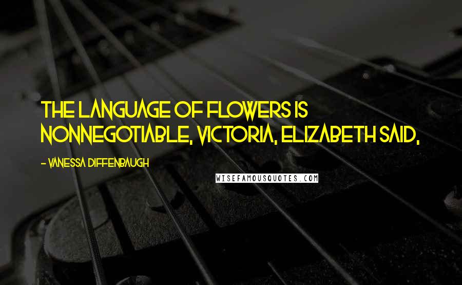 Vanessa Diffenbaugh Quotes: The language of flowers is nonnegotiable, Victoria, Elizabeth said,