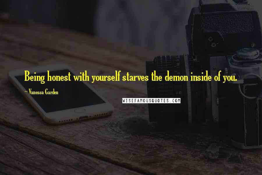 Vanessa Garden Quotes: Being honest with yourself starves the demon inside of you.
