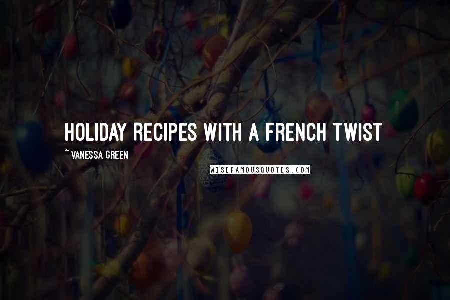 Vanessa Green Quotes: Holiday Recipes with a French Twist
