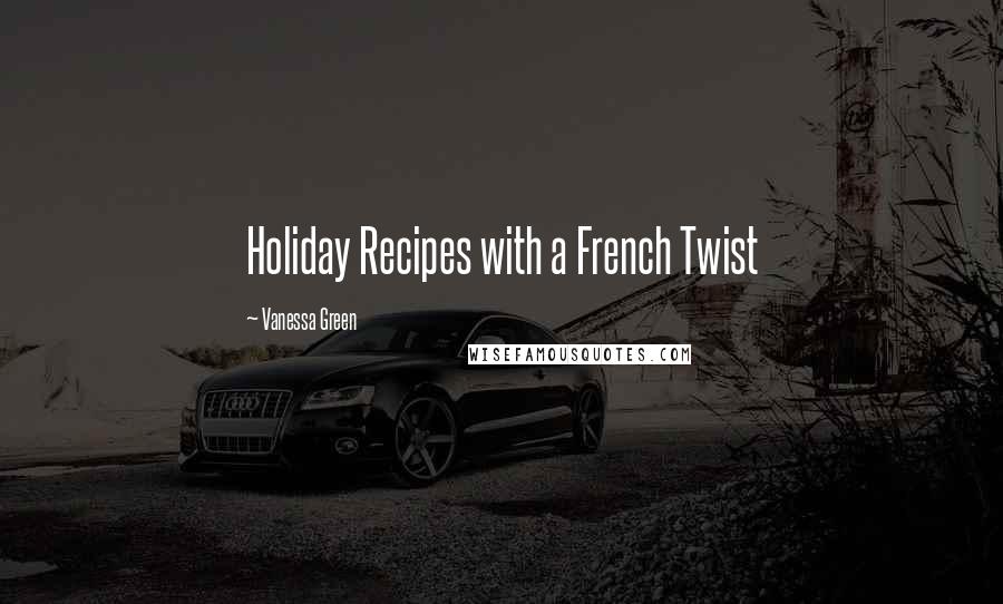 Vanessa Green Quotes: Holiday Recipes with a French Twist