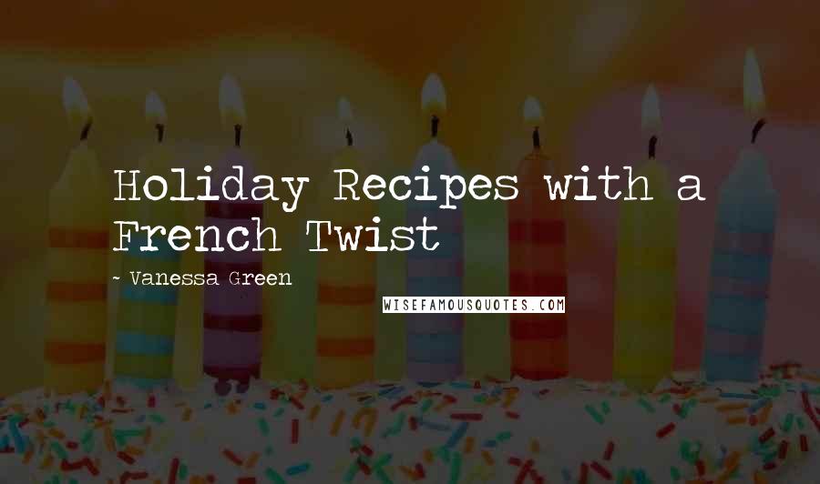 Vanessa Green Quotes: Holiday Recipes with a French Twist