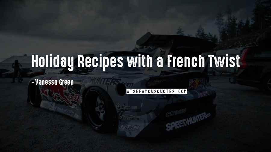 Vanessa Green Quotes: Holiday Recipes with a French Twist