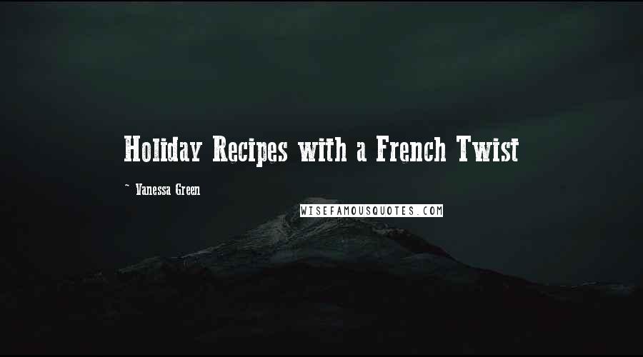 Vanessa Green Quotes: Holiday Recipes with a French Twist