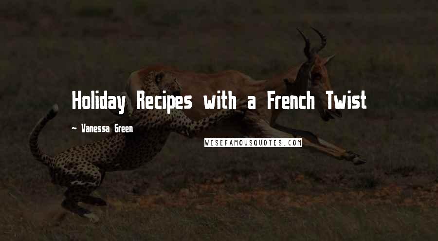 Vanessa Green Quotes: Holiday Recipes with a French Twist