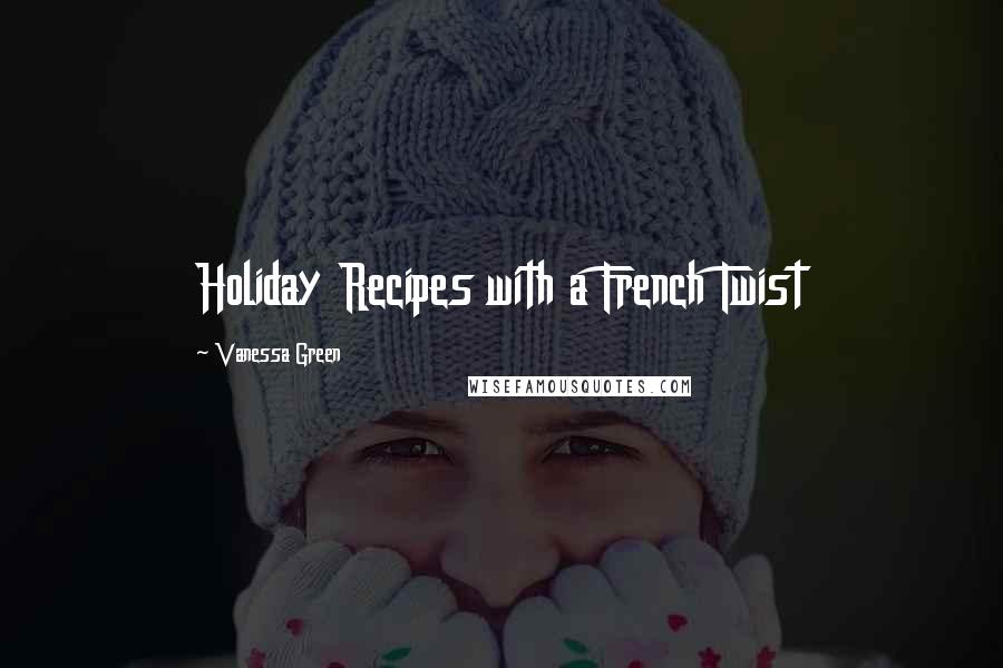 Vanessa Green Quotes: Holiday Recipes with a French Twist