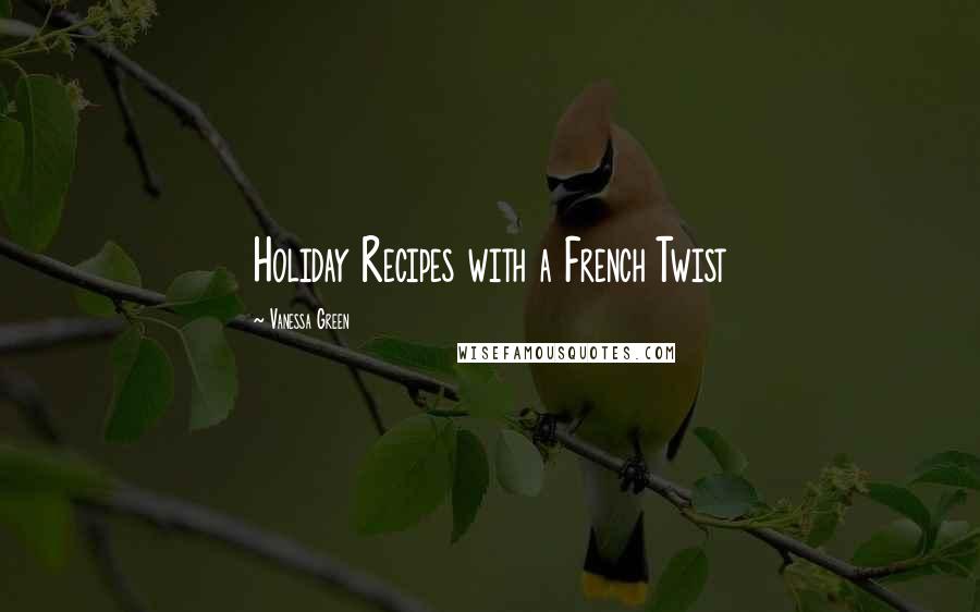 Vanessa Green Quotes: Holiday Recipes with a French Twist