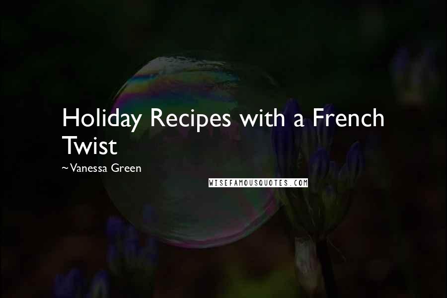 Vanessa Green Quotes: Holiday Recipes with a French Twist