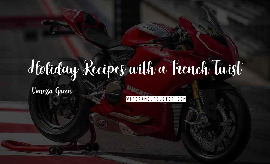 Vanessa Green Quotes: Holiday Recipes with a French Twist