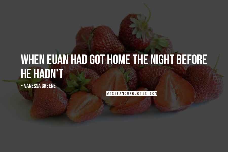 Vanessa Greene Quotes: When Euan had got home the night before he hadn't
