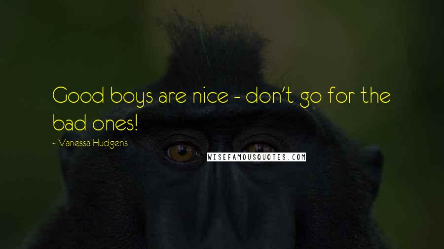 Vanessa Hudgens Quotes: Good boys are nice - don't go for the bad ones!