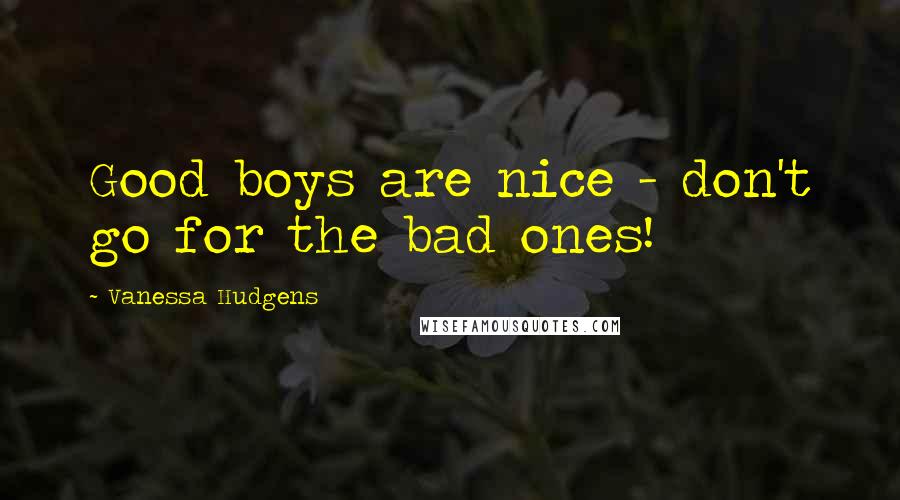 Vanessa Hudgens Quotes: Good boys are nice - don't go for the bad ones!