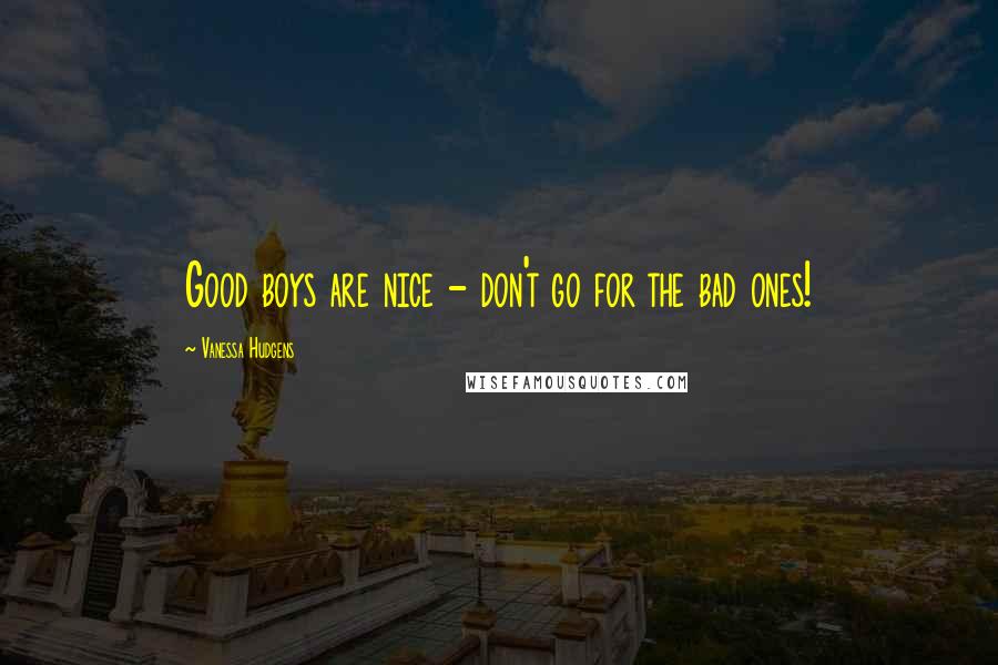 Vanessa Hudgens Quotes: Good boys are nice - don't go for the bad ones!