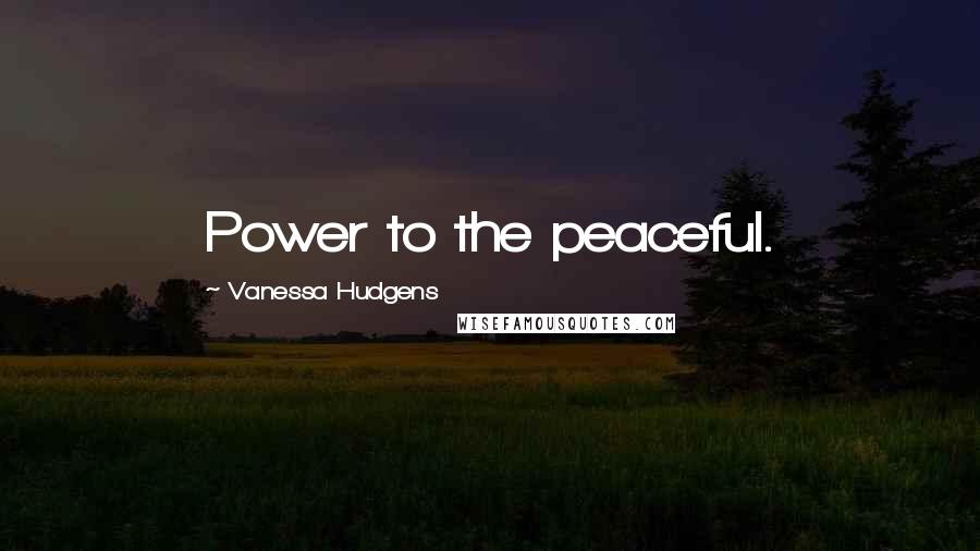 Vanessa Hudgens Quotes: Power to the peaceful.