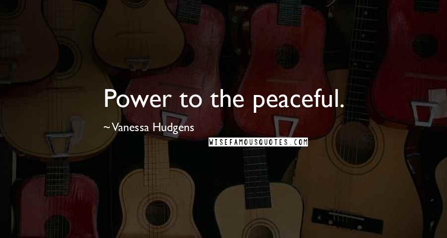 Vanessa Hudgens Quotes: Power to the peaceful.