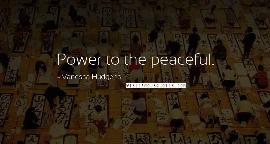 Vanessa Hudgens Quotes: Power to the peaceful.