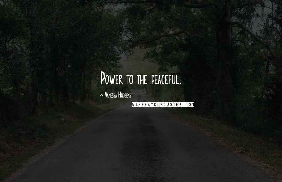 Vanessa Hudgens Quotes: Power to the peaceful.