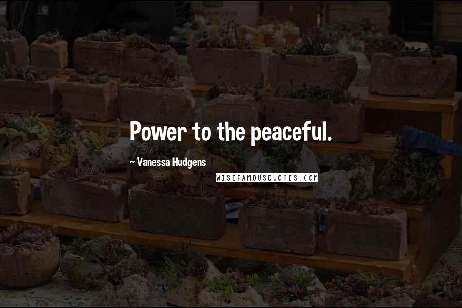 Vanessa Hudgens Quotes: Power to the peaceful.