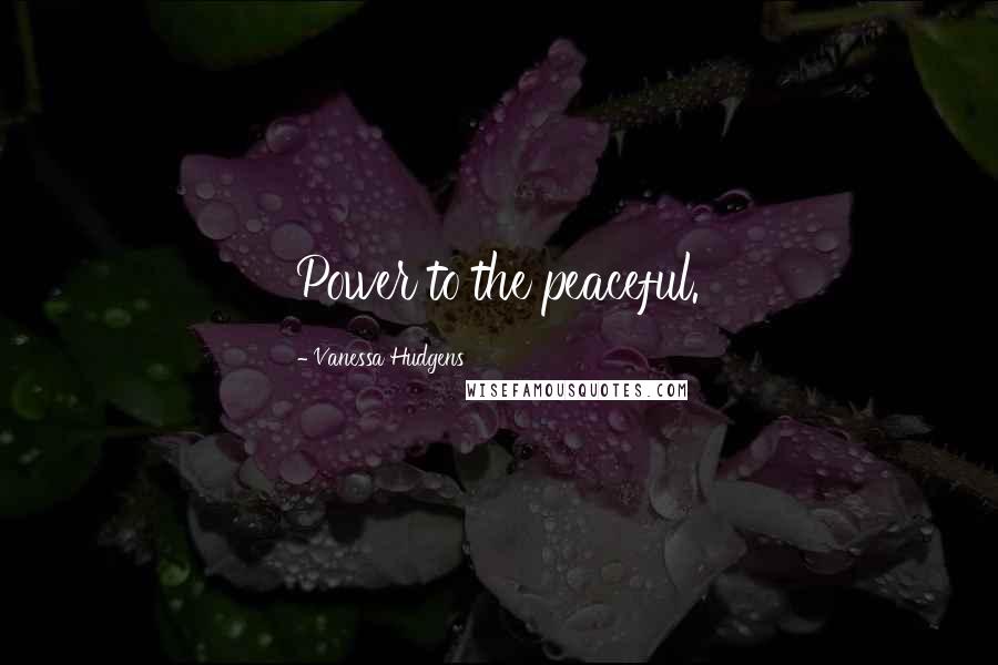 Vanessa Hudgens Quotes: Power to the peaceful.