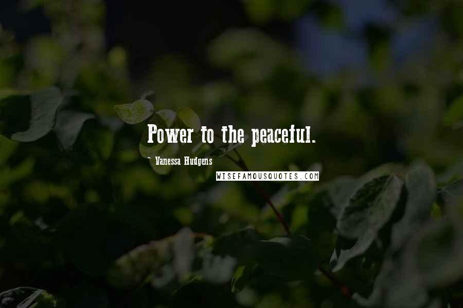 Vanessa Hudgens Quotes: Power to the peaceful.