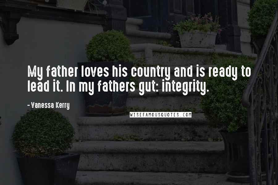 Vanessa Kerry Quotes: My father loves his country and is ready to lead it. In my fathers gut: integrity.