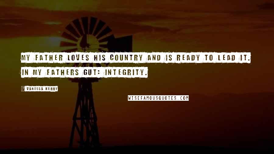 Vanessa Kerry Quotes: My father loves his country and is ready to lead it. In my fathers gut: integrity.