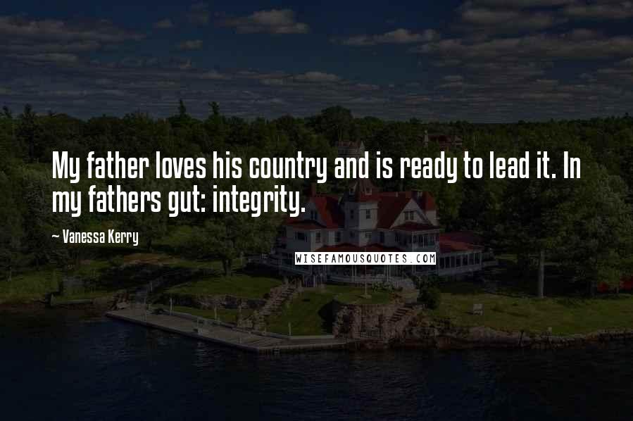 Vanessa Kerry Quotes: My father loves his country and is ready to lead it. In my fathers gut: integrity.