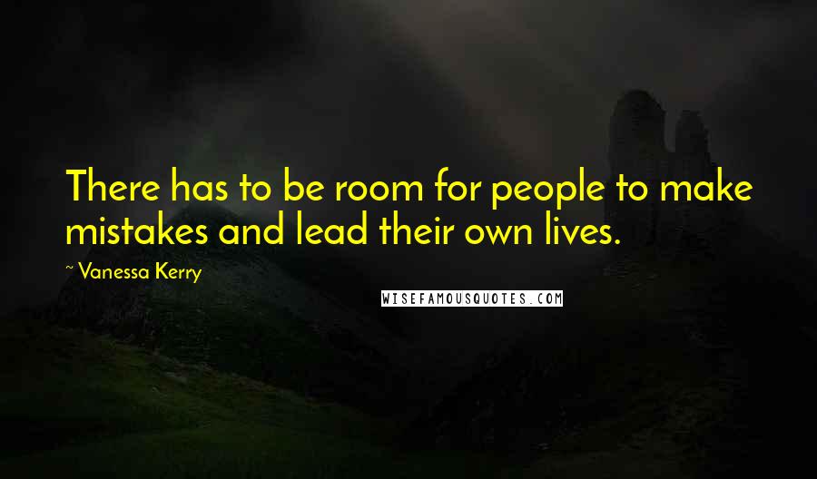 Vanessa Kerry Quotes: There has to be room for people to make mistakes and lead their own lives.