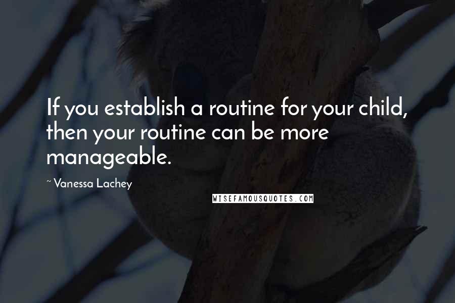 Vanessa Lachey Quotes: If you establish a routine for your child, then your routine can be more manageable.