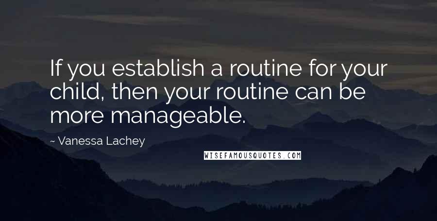 Vanessa Lachey Quotes: If you establish a routine for your child, then your routine can be more manageable.