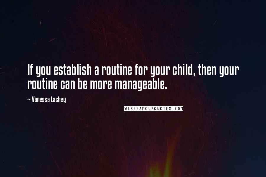 Vanessa Lachey Quotes: If you establish a routine for your child, then your routine can be more manageable.