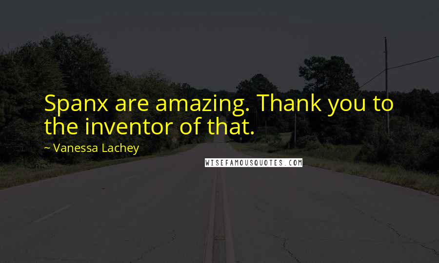 Vanessa Lachey Quotes: Spanx are amazing. Thank you to the inventor of that.