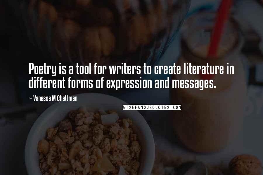 Vanessa M Chattman Quotes: Poetry is a tool for writers to create literature in different forms of expression and messages.