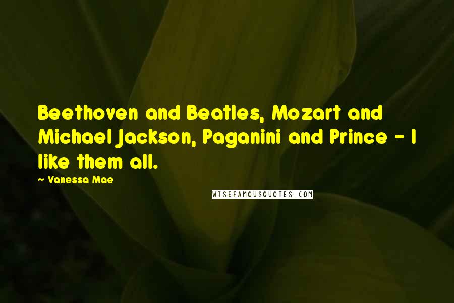 Vanessa Mae Quotes: Beethoven and Beatles, Mozart and Michael Jackson, Paganini and Prince - I like them all.