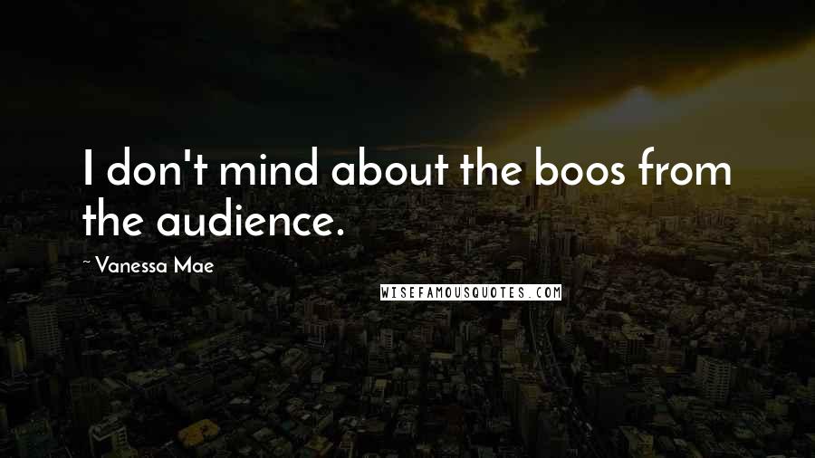 Vanessa Mae Quotes: I don't mind about the boos from the audience.