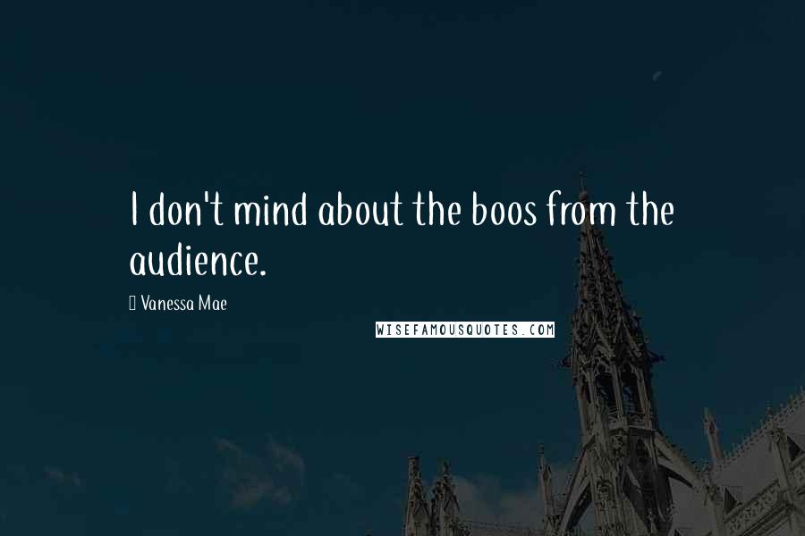 Vanessa Mae Quotes: I don't mind about the boos from the audience.