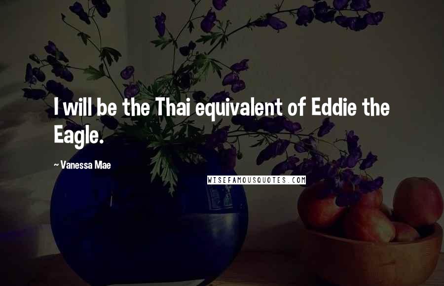 Vanessa Mae Quotes: I will be the Thai equivalent of Eddie the Eagle.