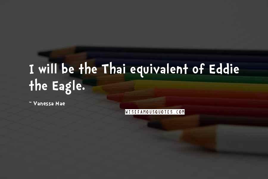 Vanessa Mae Quotes: I will be the Thai equivalent of Eddie the Eagle.