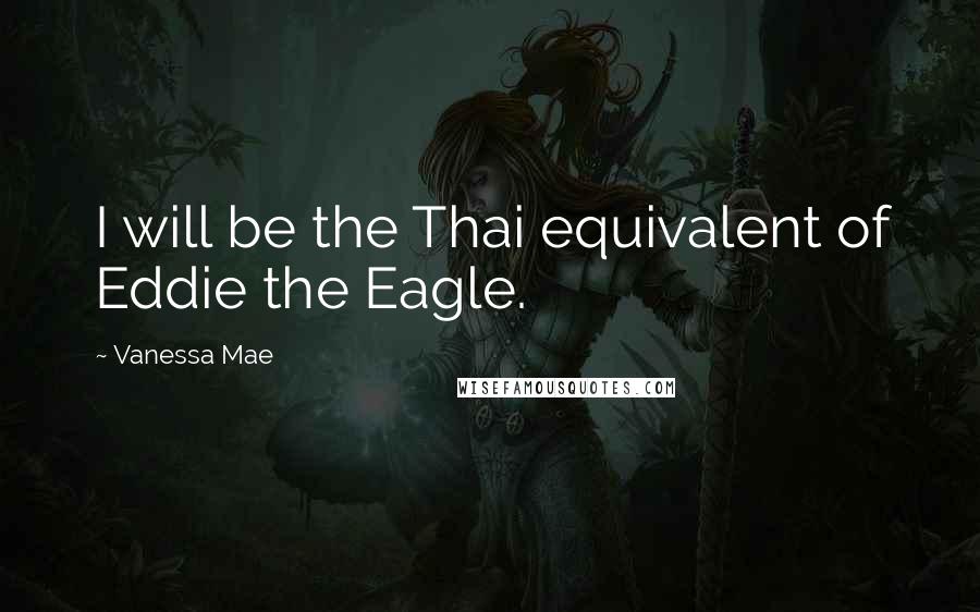 Vanessa Mae Quotes: I will be the Thai equivalent of Eddie the Eagle.