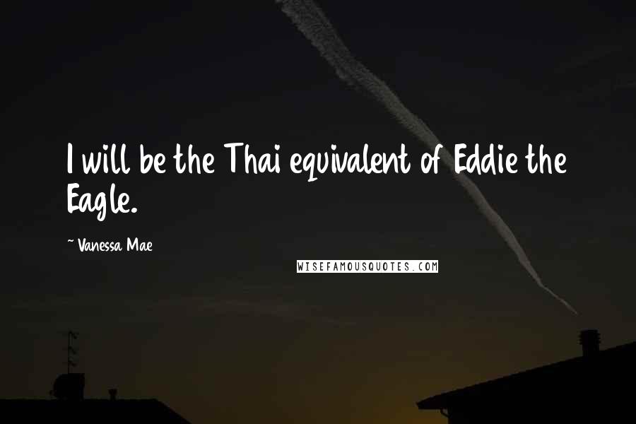 Vanessa Mae Quotes: I will be the Thai equivalent of Eddie the Eagle.