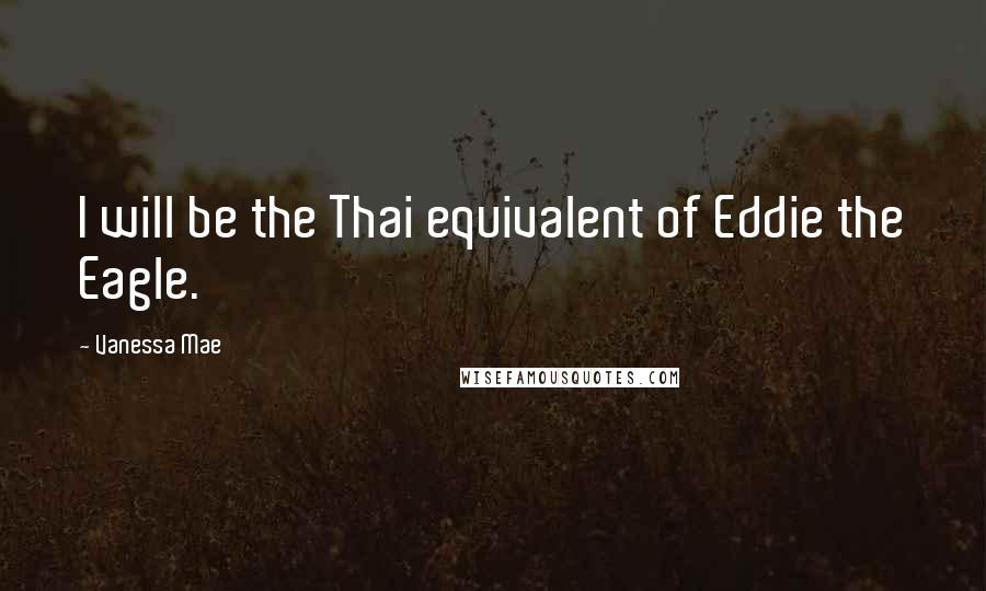 Vanessa Mae Quotes: I will be the Thai equivalent of Eddie the Eagle.