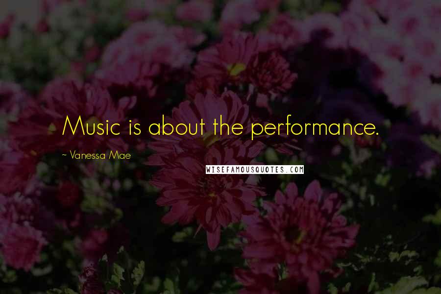 Vanessa Mae Quotes: Music is about the performance.