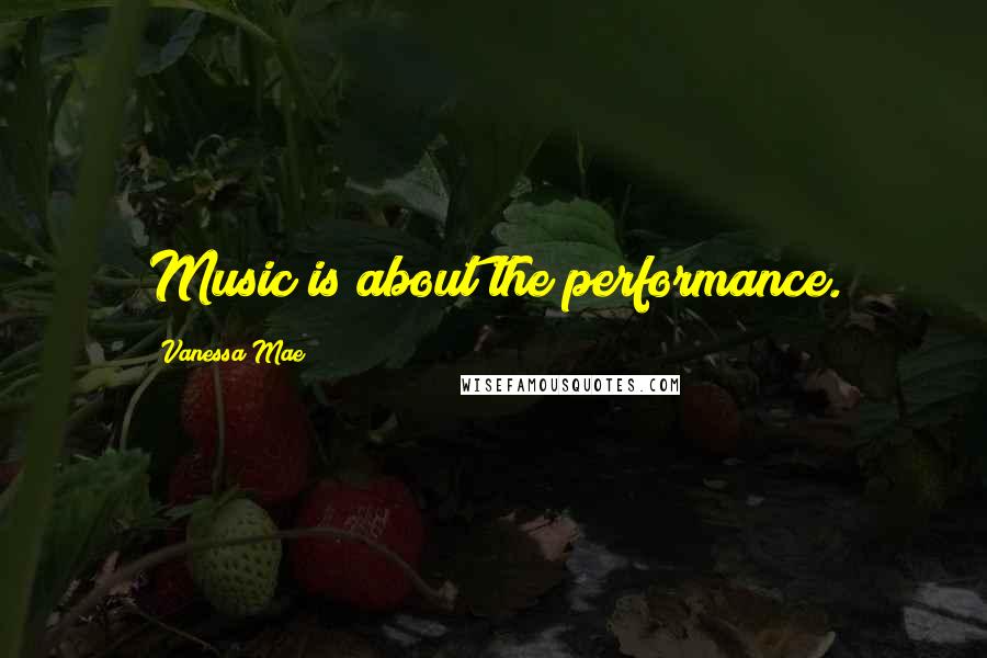 Vanessa Mae Quotes: Music is about the performance.